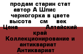 продам старин.стат автор А.Шпис 1877 черногорка в цвете высота 39 см 19 век › Цена ­ 350 000 - Алтайский край Коллекционирование и антиквариат » Антиквариат   . Алтайский край